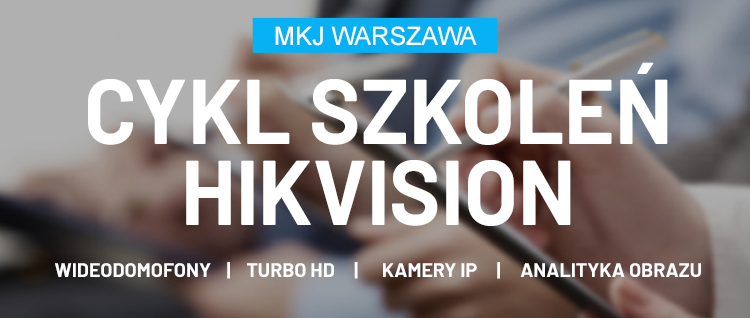 Cykl szkoleń HIKVISION w MKJ Warszawa
