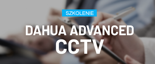 Szkolenie DAHUA ADVANCED CCTV / Warszawa / 01.06.2023